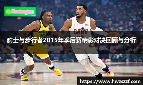骑士与步行者2015年季后赛精彩对决回顾与分析